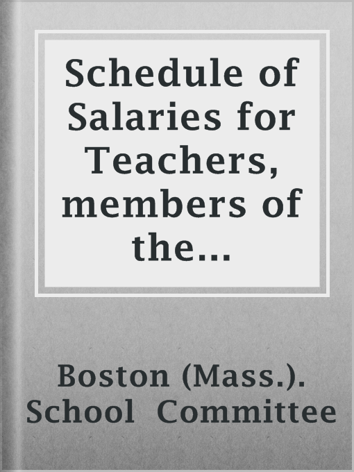 Title details for Schedule of Salaries for Teachers, members of the Supervising staff and others. by Boston (Mass.). School  Committee - Available